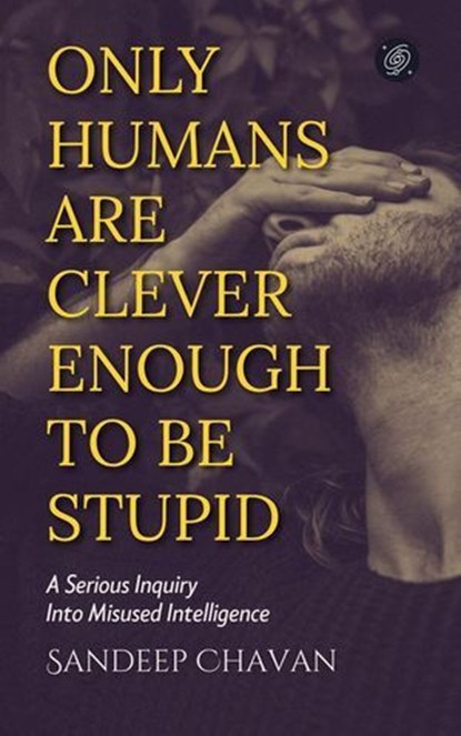 Only Humans Are Clever Enough to Be Stupid, Sandeep Chavan - Ebook - 9798233294686