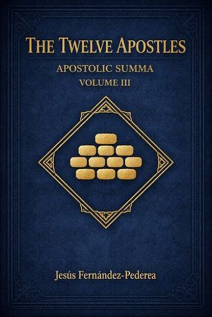 The Twelve Apostles. Apostolic Summa. Volume III, Jesus Fernandez-Pedrera Correa - Ebook - 9798233319709