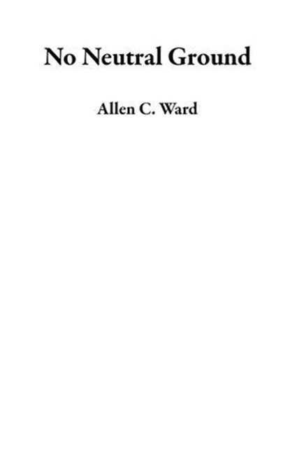 No Neutral Ground, Allen C. Ward - Ebook - 9798233333606