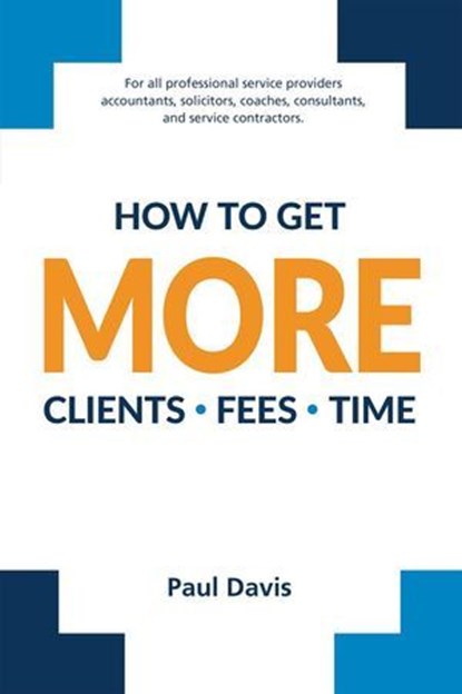 How To Get More Clients, Fees, Time, Paul Davis - Ebook - 9798233365164