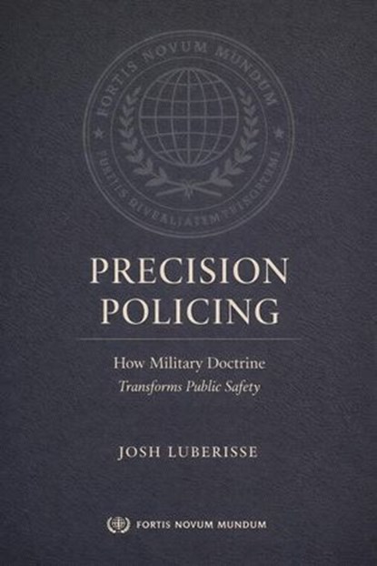 Precision Policing: How Military Doctrine Transforms Public Safety, Josh Luberisse - Ebook - 9798233365485