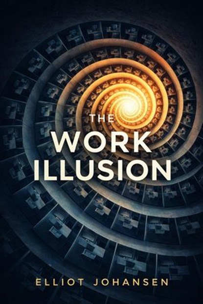 The Work Illusion, Elliot Johansen - Ebook - 9798233371998