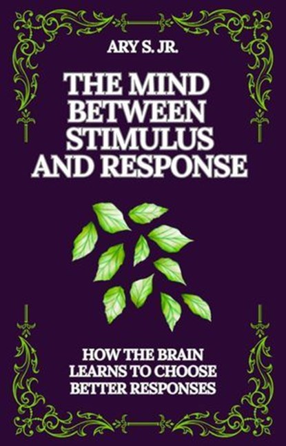 The Mind Between Stimulus and Response, Ary S. Jr. - Ebook - 9798233372117