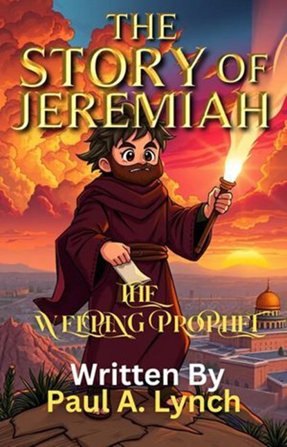 The Story of Jeremiah: The Weeping Prophet, Paul A. Lynch - Ebook - 9798233378713