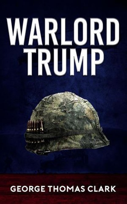 Warlord Trump, George Thomas Clark - Ebook - 9798233425592