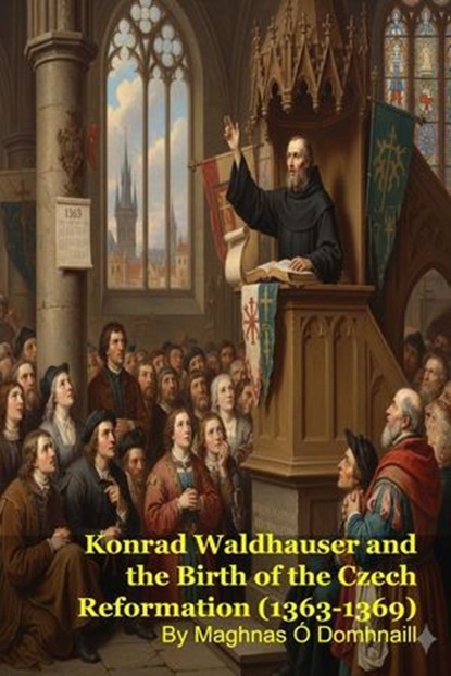 Konrad Waldhauser and the Birth of the Czech Reformation (1363-1369), Maghnas Ó Domhnaill - Ebook - 9798233451744