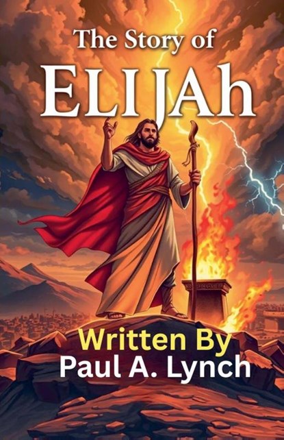 The Story of Elijah, Paul A. Lynch - Paperback - 9798233478451