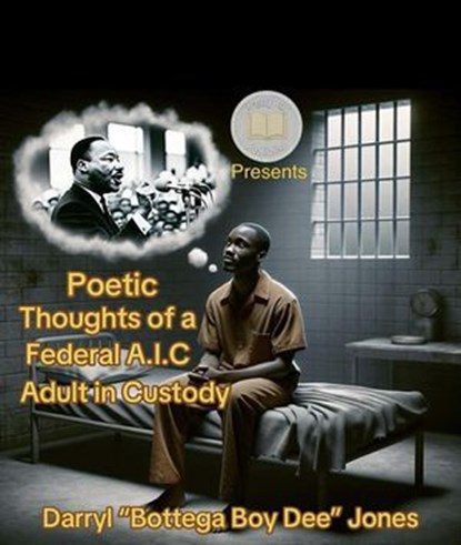 Poetic Thoughts of A Federal A.I.C (Adult In Custody), DARRYL”BOTTEGA BOY DEE”JONES - Ebook - 9798233482762