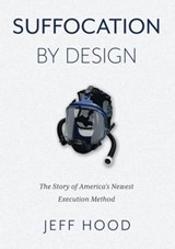 Suffocation By Design: The Story of America's Newest Execution Method - Jeff Hood - 9798233499302