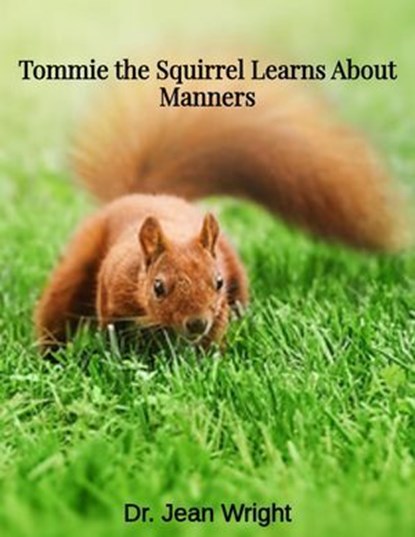 Tommie the Squirrel Learns About Manners, Dr. Jean Wright - Ebook - 9798233502415