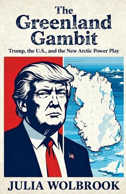 The Greenland Gambit Trump, the U.S., and the New Arctic Power Play, Julia Wolbrook - Paperback - 9798233510076