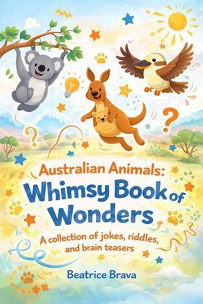Australian Animals: Whimsy Book of Wonders A collection of jokes, riddles, and brain teasers, Beatrice Brava - Ebook - 9798233512056