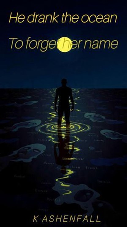 He drank the ocean to forget her name, K · A S H E N F A L L - Ebook - 9798233513213