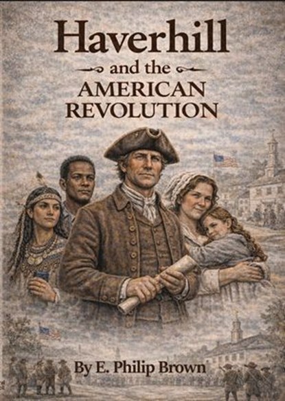 Haverhill and the American Revolution: A Town Answers the Call, E. Philip Brown - Ebook - 9798233528323