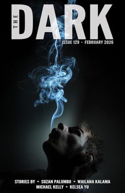 The Dark, Issue 129, February 2026, Suzan Palumbo ; Wailana Kalama ; Michael Kelly ; Kelsea Yu - Ebook - 9798233542855