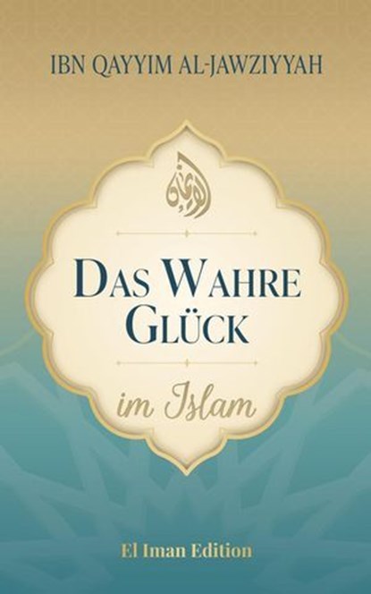 Das wahre Glück im Islam, Ibn Qayyim al-Jawziyyah ; Salah Moujahed ; El Iman - Ebook - 9798233585449