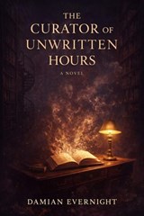 The Curator of Unwritten Hours: A Novel - Damian Evernight - 9798233595707