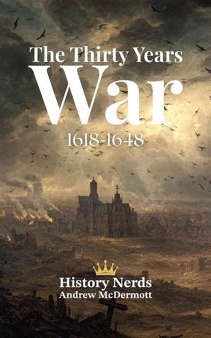 The Thirty Years War: 1618-1648, History Nerds ; Andrew McDermott - Ebook - 9798233612626