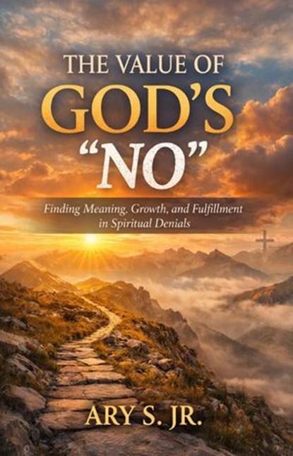 The Value of God's "No", Ary S. Jr. - Ebook - 9798233626333