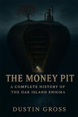 The Money Pit: A Complete History of the Oak Island Enigma - Dustin Gross - 9798233666582