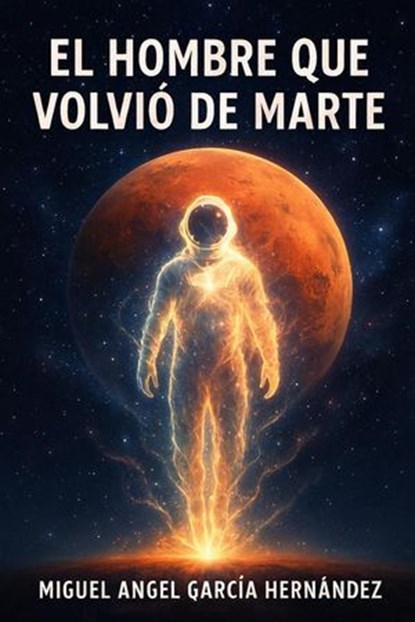 El hombre que volvió de Marte, Miguel Angel Garcia Hernandez - Ebook - 9798233680939