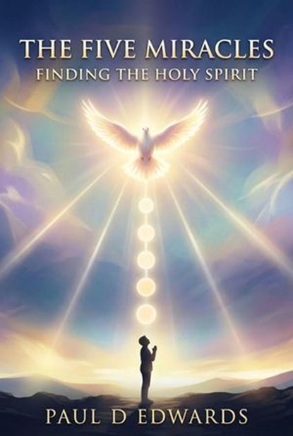 The Five Miracles Finding The Holy Spirit, Paul Edwards - Ebook - 9798233702570