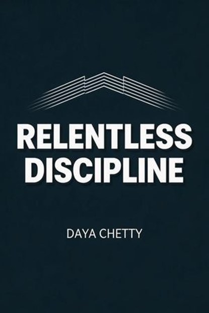 Relentless Discipline, Daya Chetty - Ebook - 9798233733949