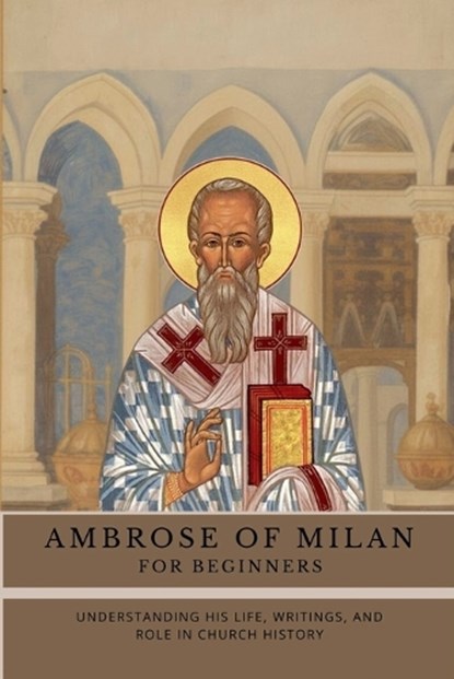 Ambrose of Milan for Beginners, Leo Eusebius - Paperback - 9798233742965