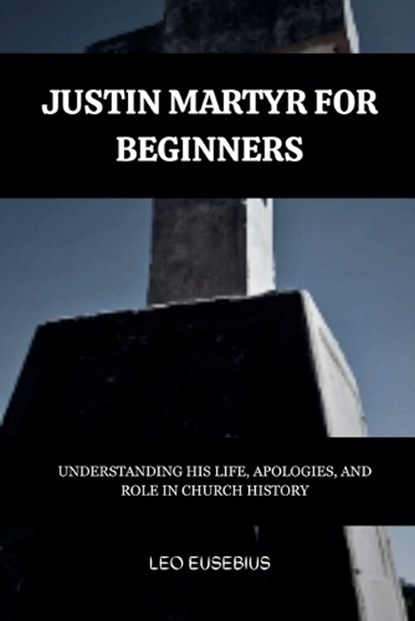 Justin Martyr for Beginners, Leo Eusebius - Paperback - 9798233834974