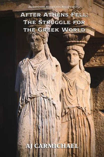 After Athens Fell: The Struggle for the Greek World, AJ Carmichael - Ebook - 9798233846953