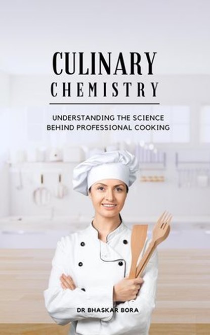 Culinary Chemistry: Understanding the Science Behind Professional Cooking, Dr Bhaskar Bora - Ebook - 9798233861420