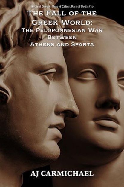 The Fall of the Greek World: The Peloponnesian War Between Athens and Sparta, AJ Carmichael - Ebook - 9798233885457