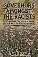 Governors Amongst the Racists: A 50th Anniversary Retrospective of the 1970 Alabama Democratic Primary - Jeff Hood - 9798233901911