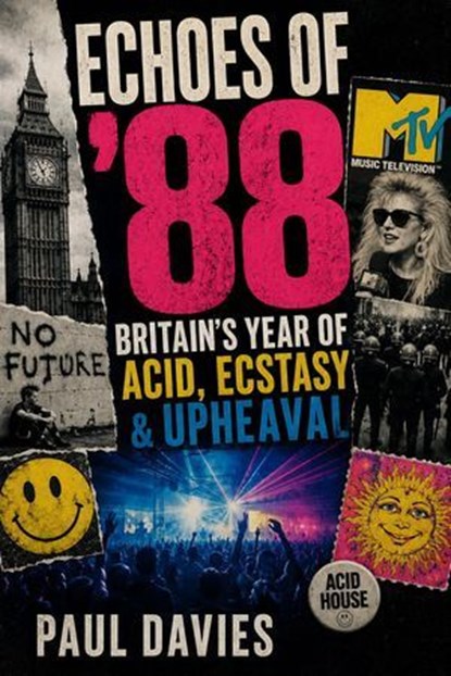 Echoes of ’88: Britain’s Year of Acid, Ecstasy & Upheaval, Paul Davies - Ebook - 9798233907777