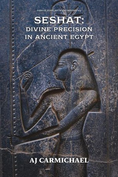 Seshat: Divine Precision in Ancient Egypt, AJ Carmichael - Ebook - 9798233919220