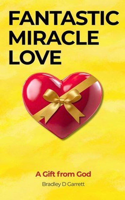 Fantastic Miracle Love: A Gift from God, Bradley D Garrett - Ebook - 9798233938931