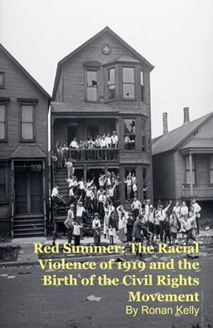 Red Summer: The Racial Violence of 1919 and the Birth of the Civil Rights Movement, Ronan Kelly - Paperback - 9798233944246