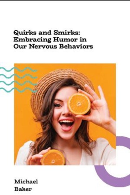 Quirks and Smirks: Embracing Humor in Our Nervous Behaviors, Michael Simon Baker - Ebook - 9798233945939