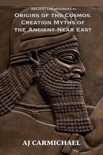 Origins of the Cosmos: Creation Myths of the Ancient Near East, AJ Carmichael - Ebook - 9798233975806