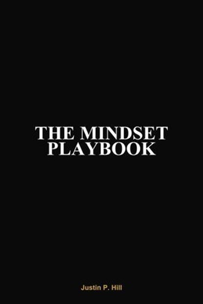 The Mindset Playbook, Justin P. Hill - Ebook - 9798233986796