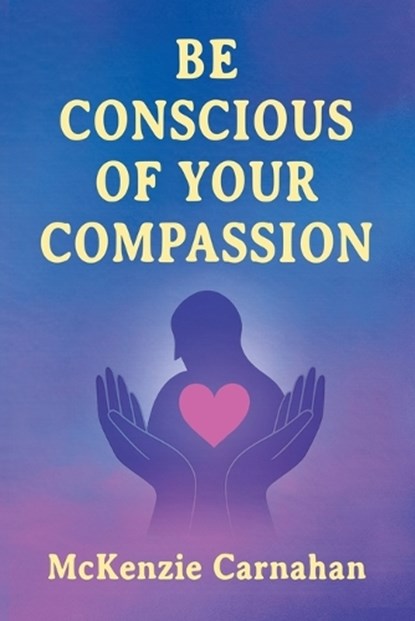 Be Conscious of Your Compassion, Carnahan - Paperback - 9798234004956