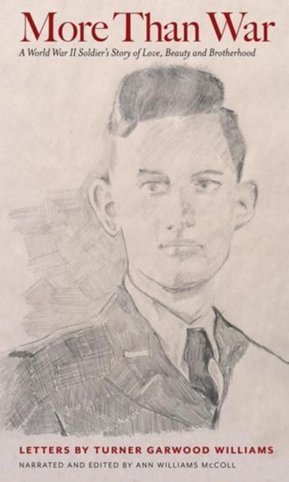 More Than War: A World War II Soldier's Story of Love, Beauty and Brotherhood, Ann McColl ; Turner Garwood Williams - Ebook - 9798234063298