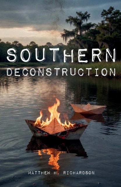 Southern Deconstruction, Matthew H. Richardson - Paperback - 9798234084149