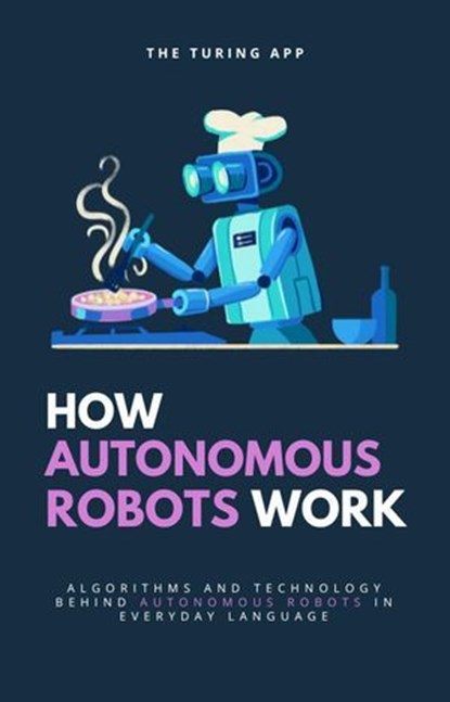 How Autonomous Robots Work, Turing Editorial Team - Ebook - 9798235012110