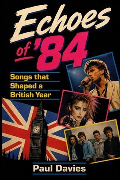 Echoes of ’84: Songs that Shaped a British Year, Paul Davies - Ebook - 9798235014107