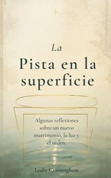 La pista en la superficie: Algunas reflexiones sobre un nuevo matrimonio, la luz y el orden. - Leslie Cunningham - 9798235059900