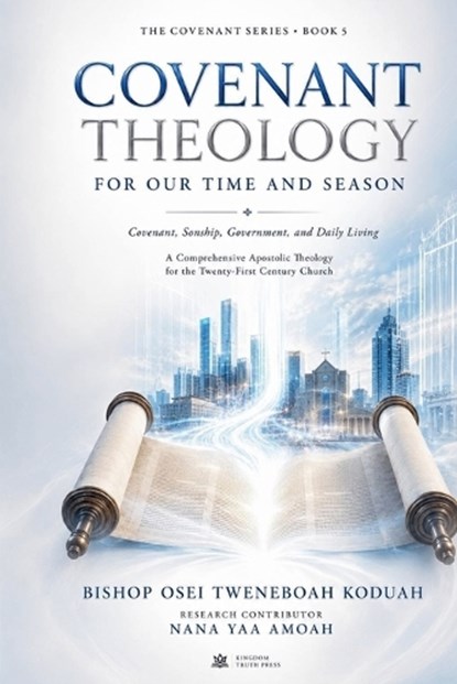Covenant Theology for Our Time and Season, Bishop Osei Tweneboah Koduah ; Nana Yaa Amoah - Paperback - 9798235094550