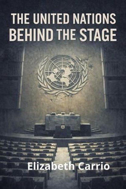 The United Nations- Behind the Stage, Elisabeth Carrio ; Elizabeth Carrio - Ebook - 9798235144033