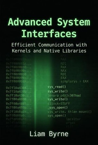 Advanced System Interfaces: Efficient Communication with Kernels and Native Libraries, Liam Byrne - Ebook - 9798235164000