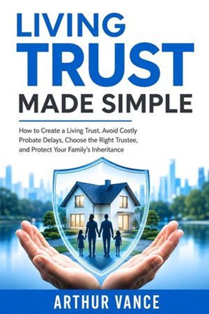 Living Trust Made Simple, ARTHUR VANCE - Ebook - 9798235172401